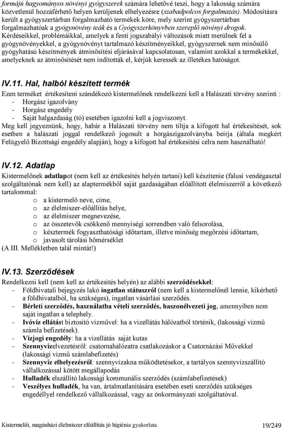 Kérdéseikkel, problémáikkal, amelyek a fenti jogszabályi változások miatt merülnek fel a gyógynövényekkel, a gyógynövényt tartalmazó készítményeikkel, gyógyszernek nem minősülő gyógyhatású