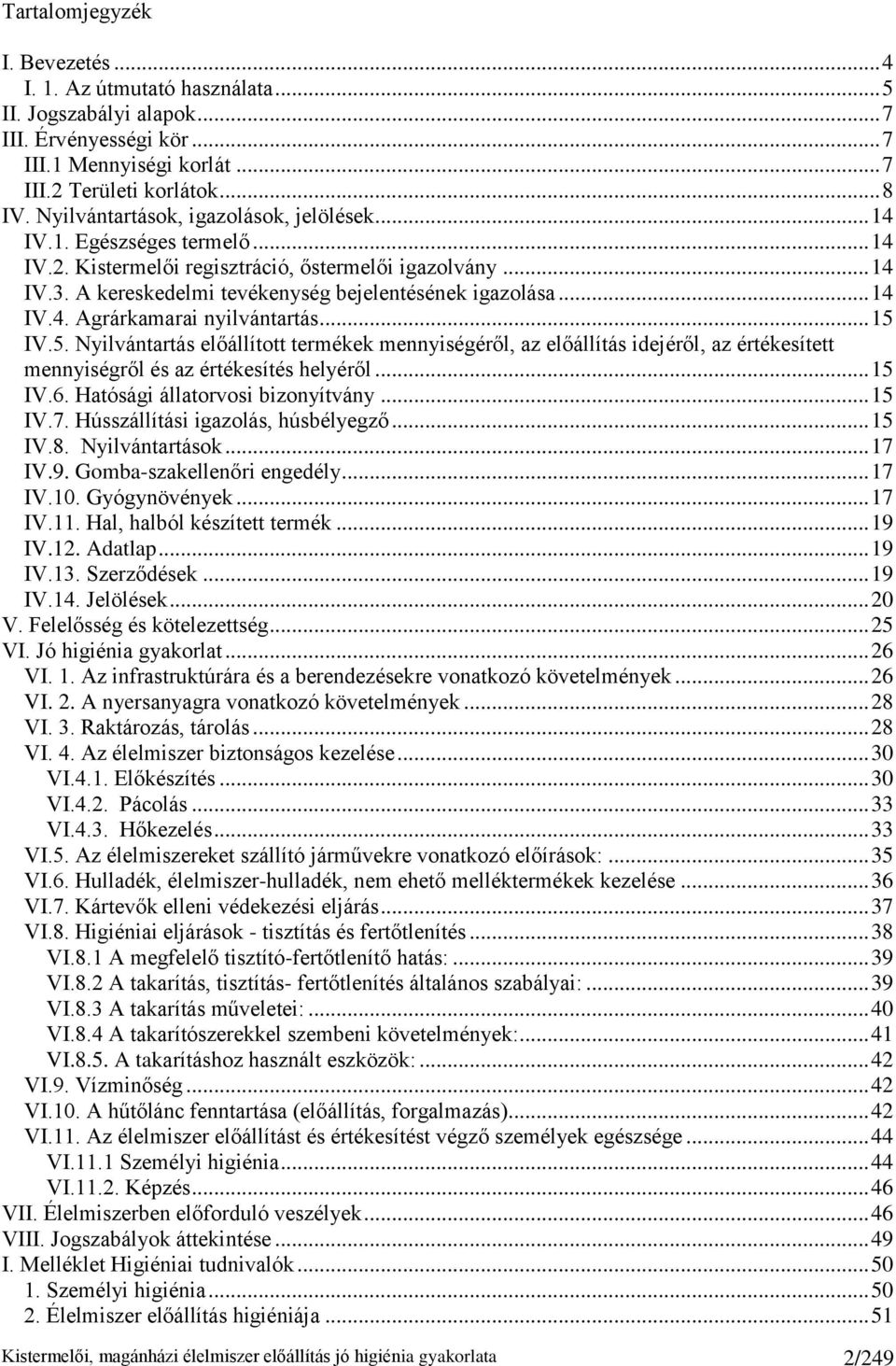 .. 14 IV.4. Agrárkamarai nyilvántartás... 15 IV.5. Nyilvántartás előállított termékek mennyiségéről, az előállítás idejéről, az értékesített mennyiségről és az értékesítés helyéről... 15 IV.6.