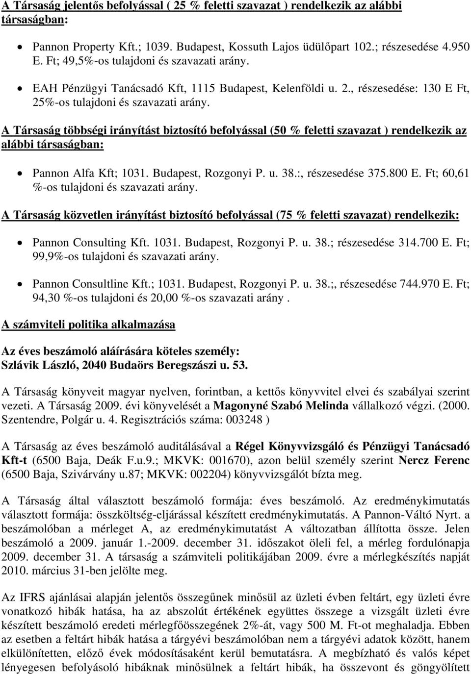 A Társaság többségi irányítást biztosító befolyással (50 % feletti szavazat ) rendelkezik az alábbi társaságban: Pannon Alfa Kft; 1031. Budapest, Rozgonyi P. u. 38.:, részesedése 375.800 E.