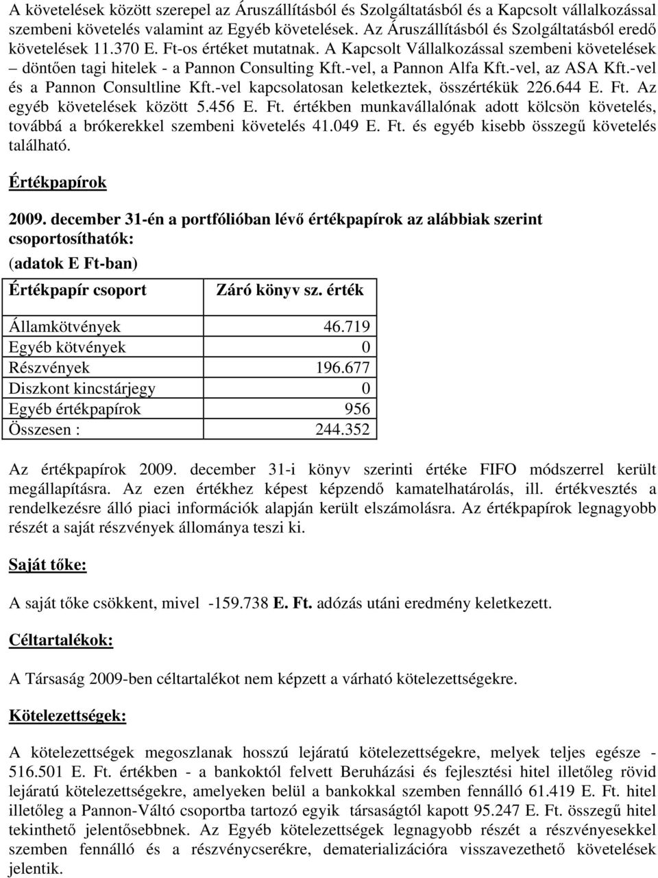 -vel, a Pannon Alfa Kft.-vel, az ASA Kft.-vel és a Pannon Consultline Kft.-vel kapcsolatosan keletkeztek, összértékük 226.644 E. Ft.