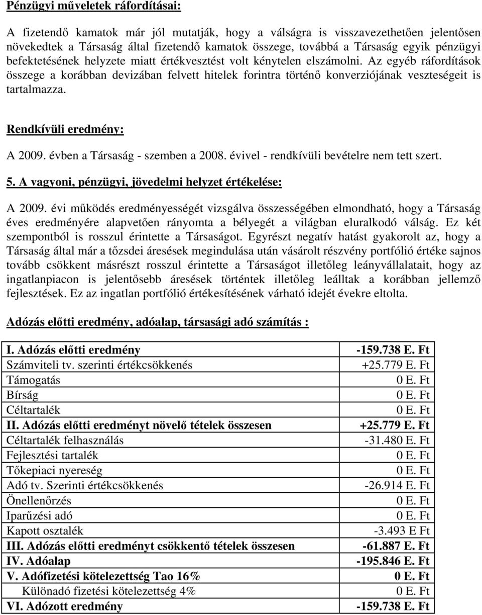 Az egyéb ráfordítások összege a korábban devizában felvett hitelek forintra történő konverziójának veszteségeit is tartalmazza. Rendkívüli eredmény: A 2009. évben a Társaság - szemben a 2008.