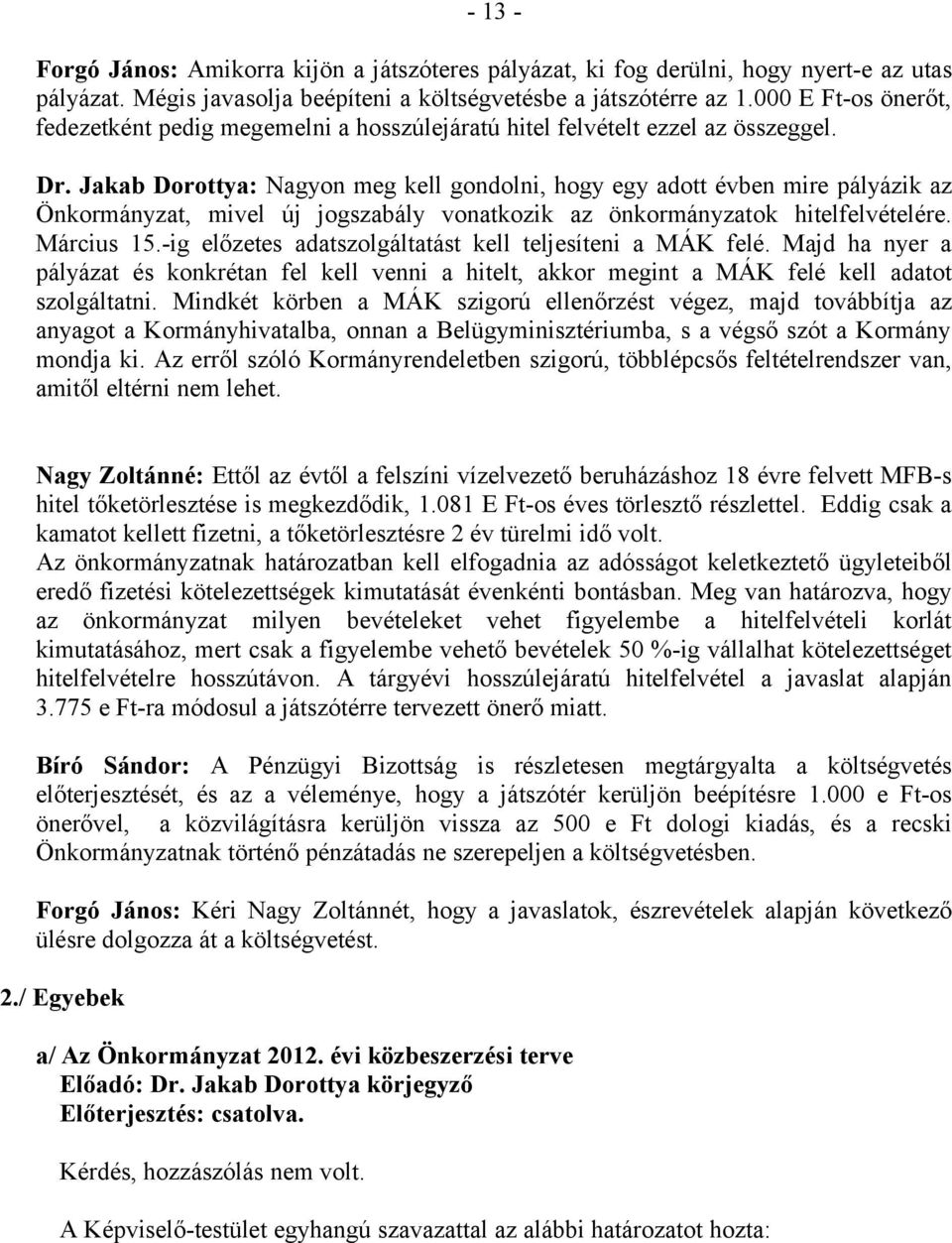 Jakab Dorottya: Nagyon meg kell gondolni, hogy egy adott évben mire pályázik az Önkormányzat, mivel új jogszabály vonatkozik az önkormányzatok hitelfelvételére. Március 15.