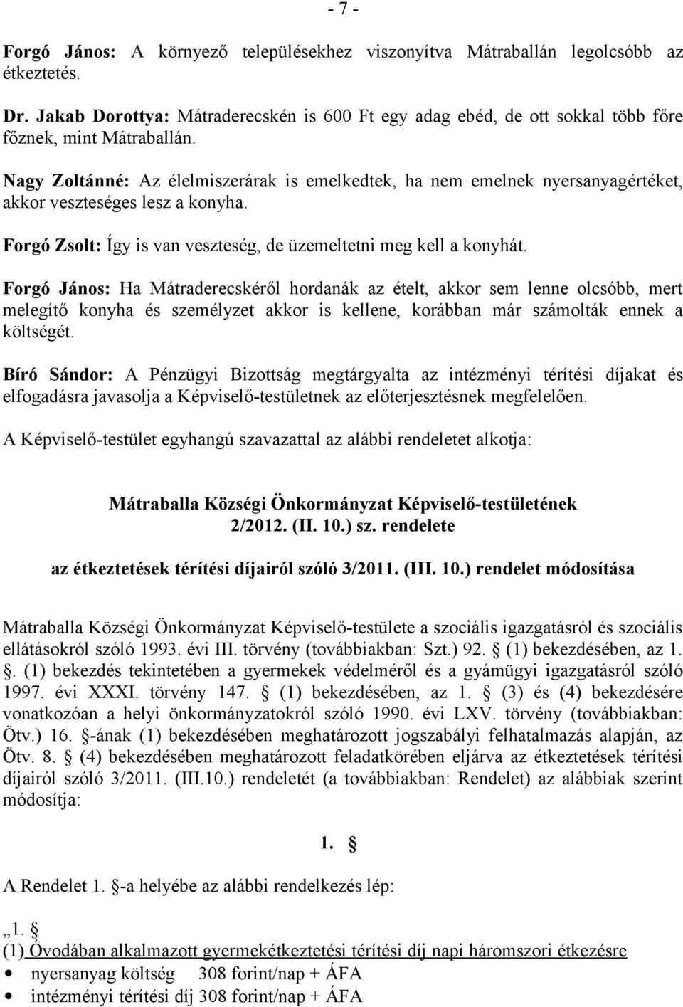 Nagy Zoltánné: Az élelmiszerárak is emelkedtek, ha nem emelnek nyersanyagértéket, akkor veszteséges lesz a konyha. Forgó Zsolt: Így is van veszteség, de üzemeltetni meg kell a konyhát.