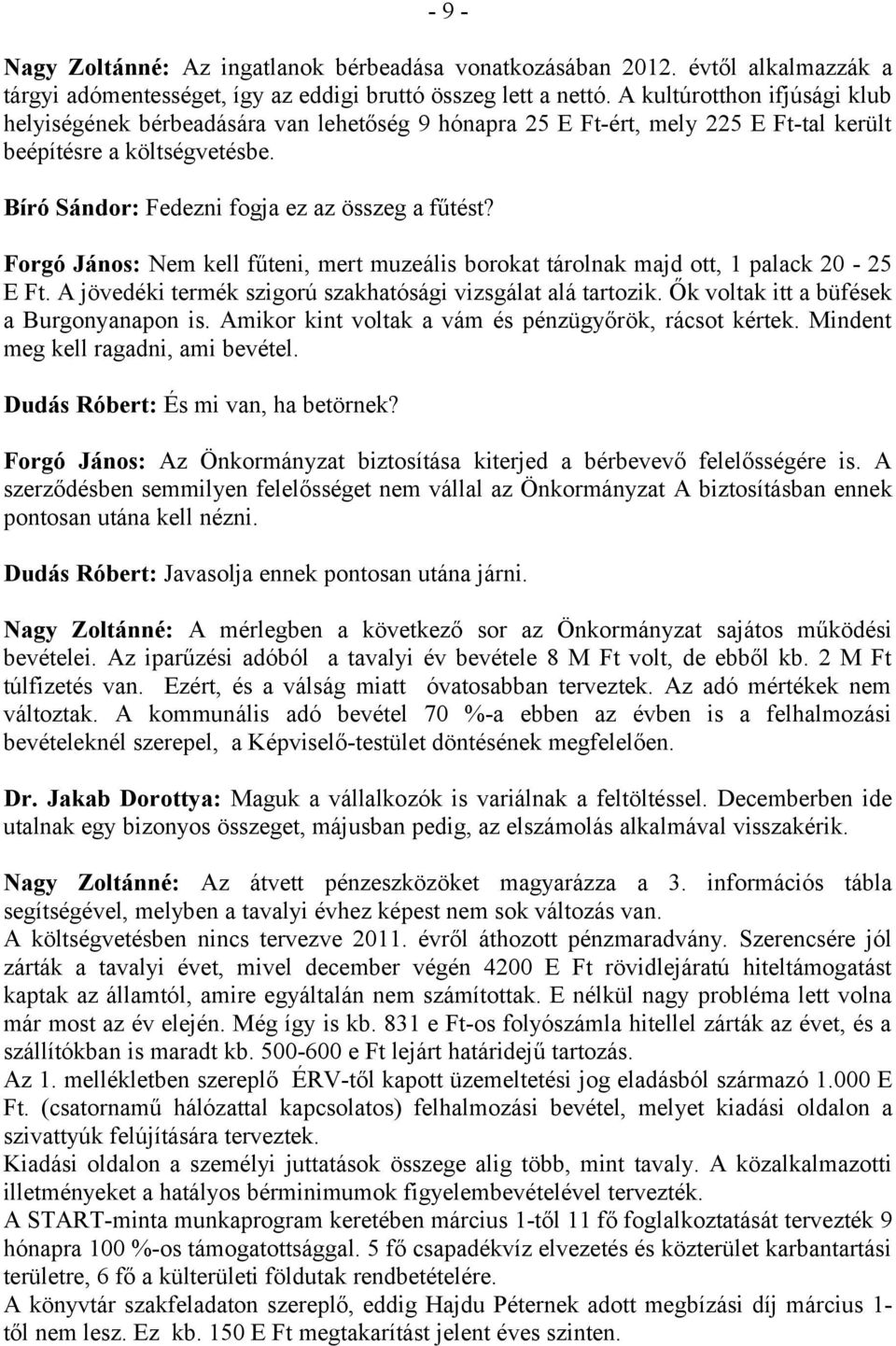 Forgó János: Nem kell fűteni, mert muzeális borokat tárolnak majd ott, 1 palack 20-25 E Ft. A jövedéki termék szigorú szakhatósági vizsgálat alá tartozik. Ők voltak itt a büfések a Burgonyanapon is.