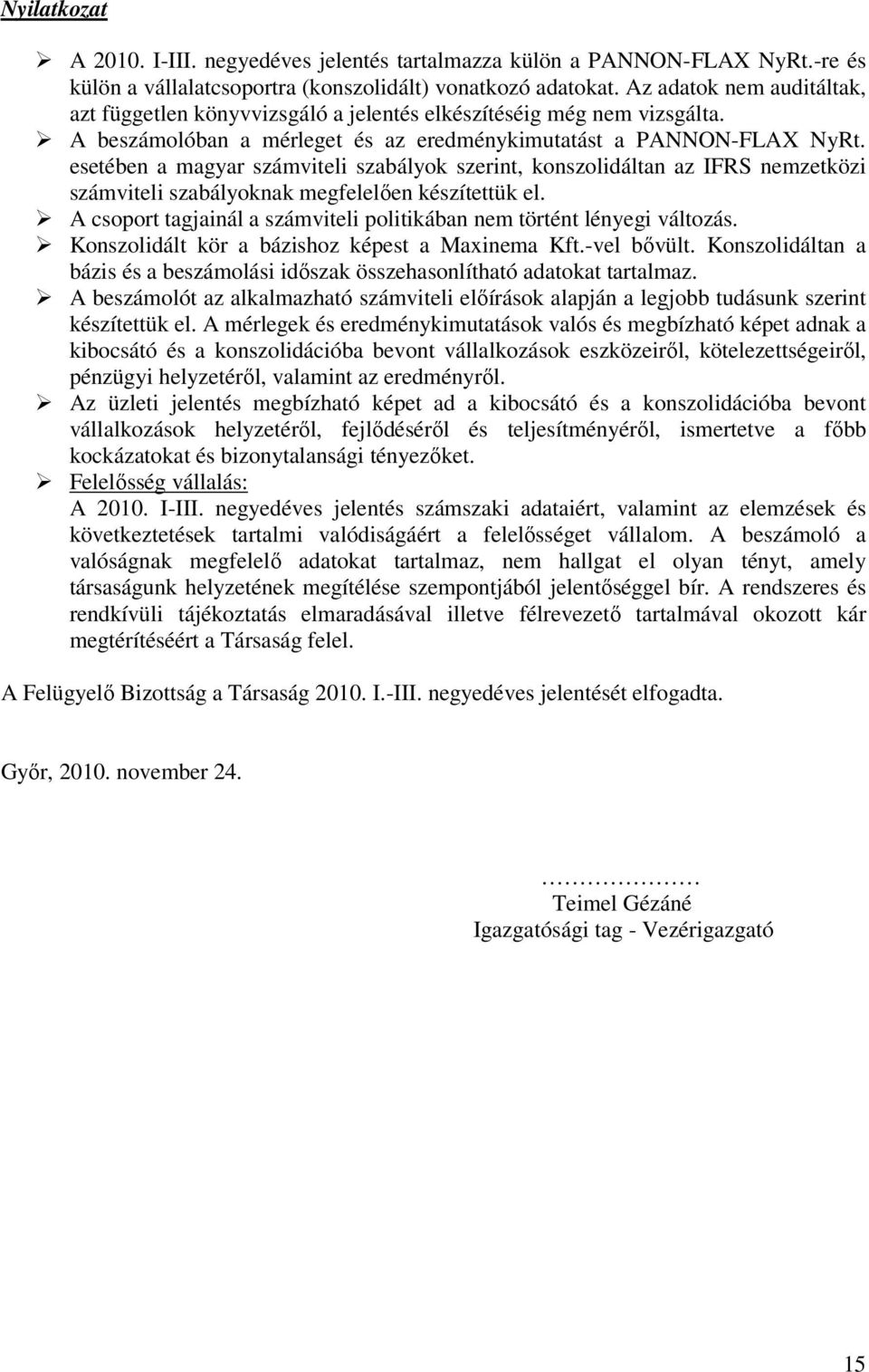 esetében a magyar számviteli szabályok szerint, konszolidáltan az IFRS nemzetközi számviteli szabályoknak megfelelően készítettük el.