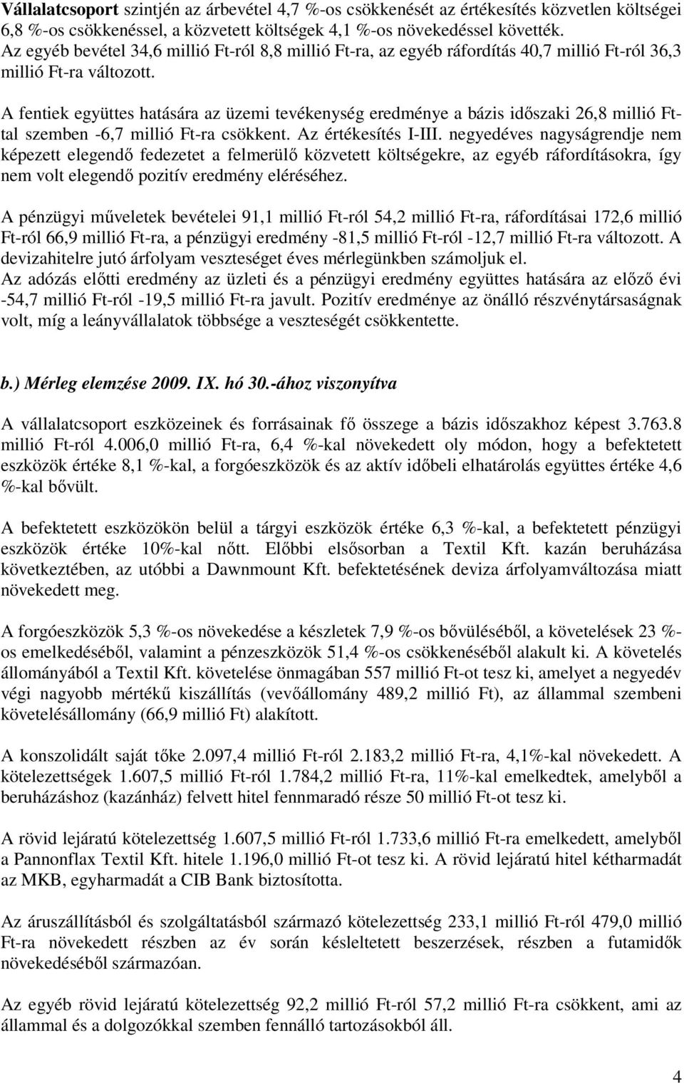 A fentiek együttes hatására az üzemi tevékenység eredménye a bázis időszaki 26,8 millió Fttal szemben 6,7 millió Ftra csökkent. Az értékesítés IIII.