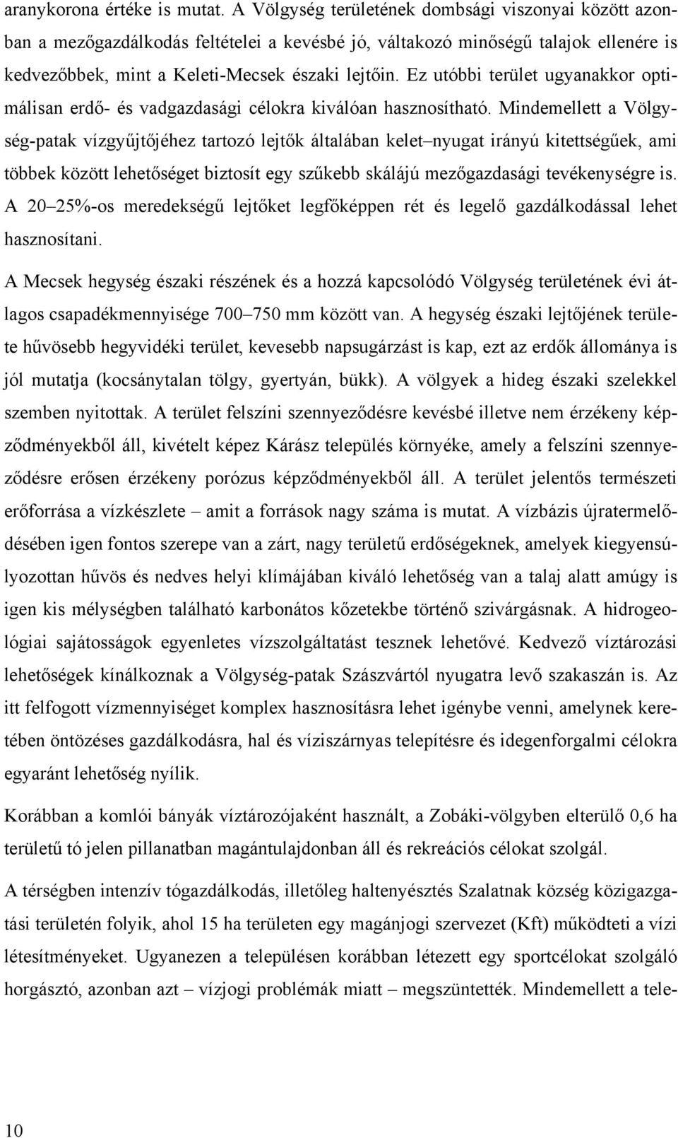 Ez utóbbi terület ugyanakkor optimálisan erdő- és vadgazdasági célokra kiválóan hasznosítható.