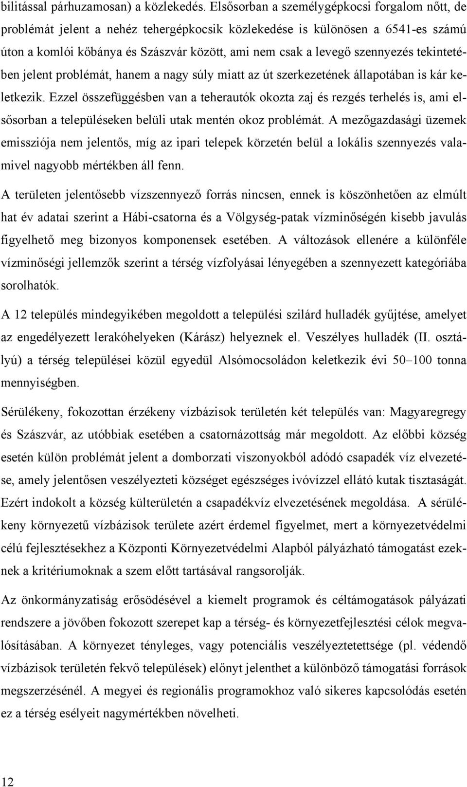 szennyezés tekintetében jelent problémát, hanem a nagy súly miatt az út szerkezetének állapotában is kár keletkezik.