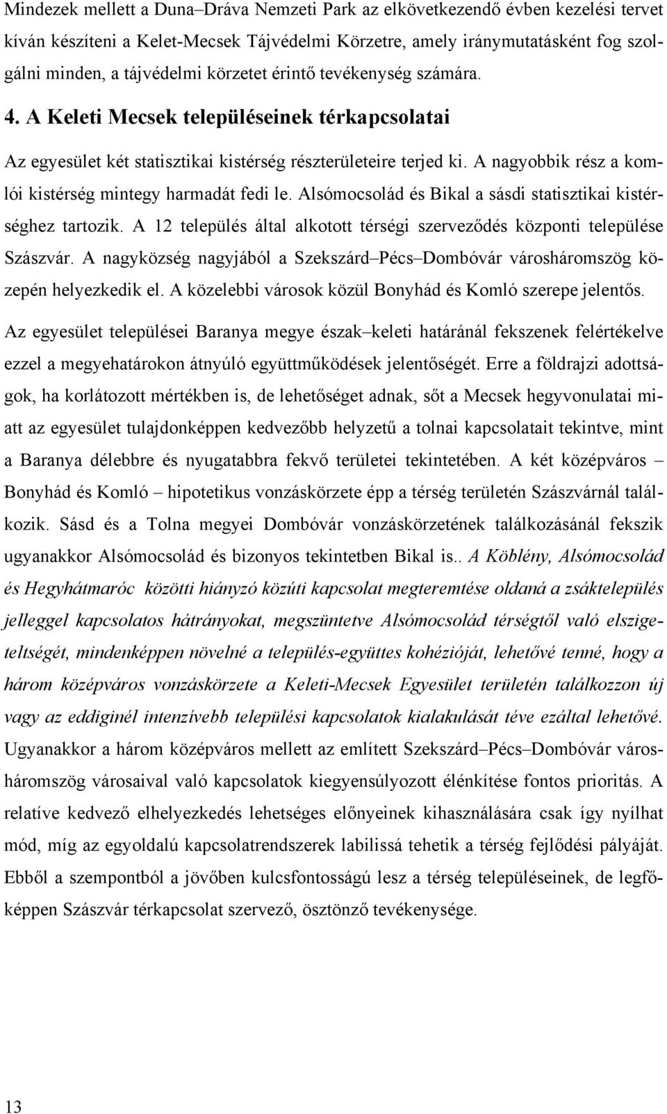 A nagyobbik rész a komlói kistérség mintegy harmadát fedi le. Alsómocsolád és Bikal a sásdi statisztikai kistérséghez tartozik.