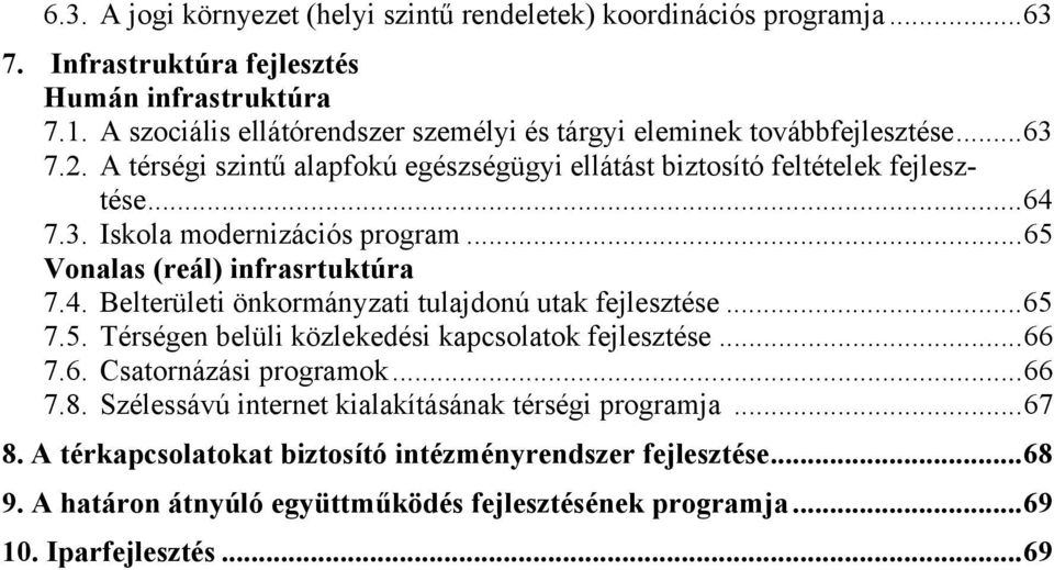 ..65 Vonalas (reál) infrasrtuktúra 7.4. Belterületi önkormányzati tulajdonú utak fejlesztése...65 7.5. Térségen belüli közlekedési kapcsolatok fejlesztése...66 7.6. Csatornázási programok.