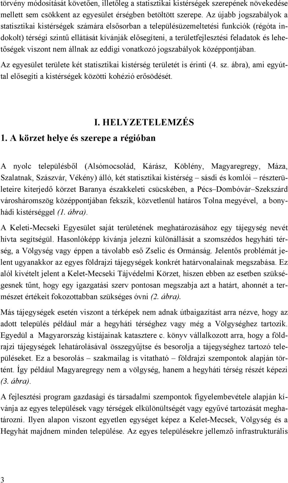 lehetőségek viszont nem állnak az eddigi vonatkozó jogszabályok középpontjában. Az egyesület területe két statisztikai kistérség területét is érinti (4. sz.