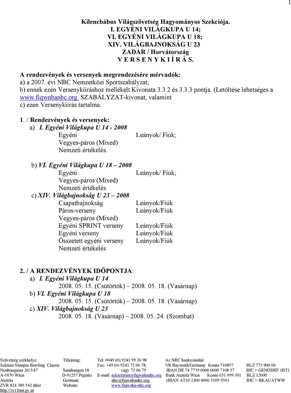 (Letöltése lehetséges a www.fiqwnbanbc.org SZABÁLYZAT-kivonat, valamint c) ezen Versenykiírás tartalma. 1. / Rendezvények és versenyek: a) I.