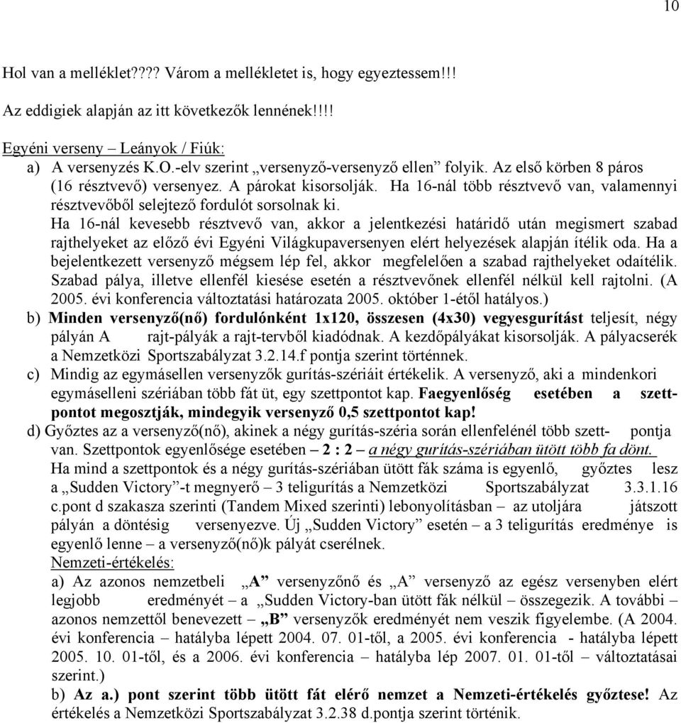 Ha 16-nál több résztvevő van, valamennyi résztvevőből selejtező fordulót sorsolnak ki.