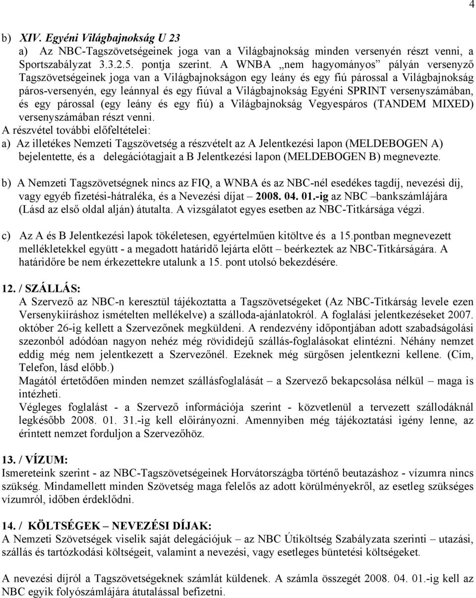 Egyéni SPRINT versenyszámában, és egy párossal (egy leány és egy fiú) a Világbajnokság Vegyespáros (TANDEM MIXED) versenyszámában részt venni.