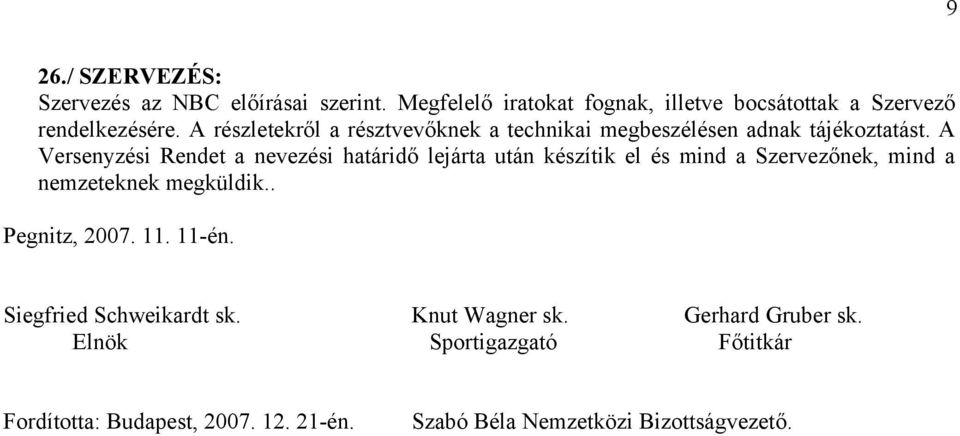 A Versenyzési Rendet a nevezési határidő lejárta után készítik el és mind a Szervezőnek, mind a nemzeteknek megküldik.