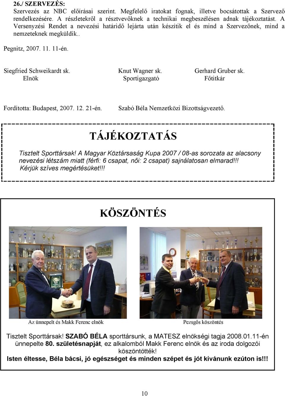 . Pegnitz, 2007. 11. 11én. Siegfried Schweikardt sk. Knut Wagner sk. Gerhard Gruber sk. Elnök Sportigazgató Főtitkár Fordította: Budapest, 2007. 12. 21én. Szabó Béla Nemzetközi Bizottságvezető.