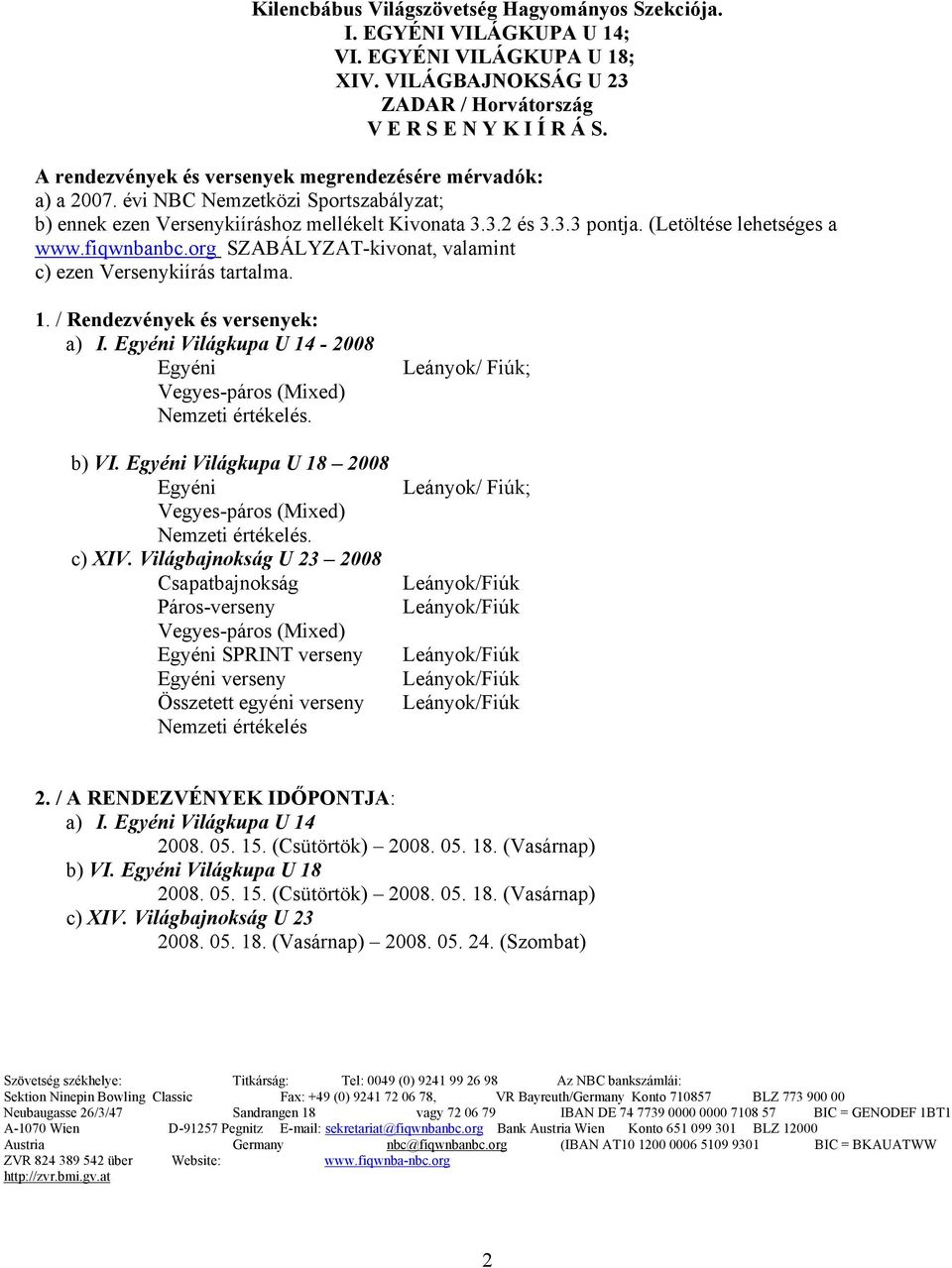 (Letöltése lehetséges a www.fiqwnbanbc.org SZABÁLYZATkivonat, valamint c) ezen Versenykiírás tartalma. 1. / Rendezvények és versenyek: a) I.