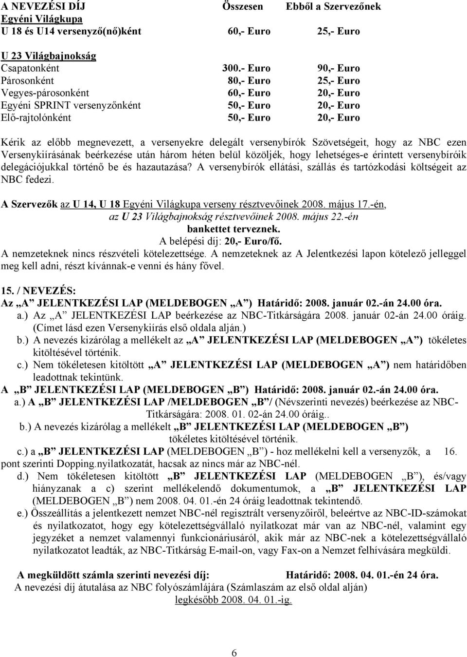 versenyekre delegált versenybírók Szövetségeit, hogy az NBC ezen Versenykiírásának beérkezése után három héten belül közöljék, hogy lehetségese érintett versenybíróik delegációjukkal történő be és