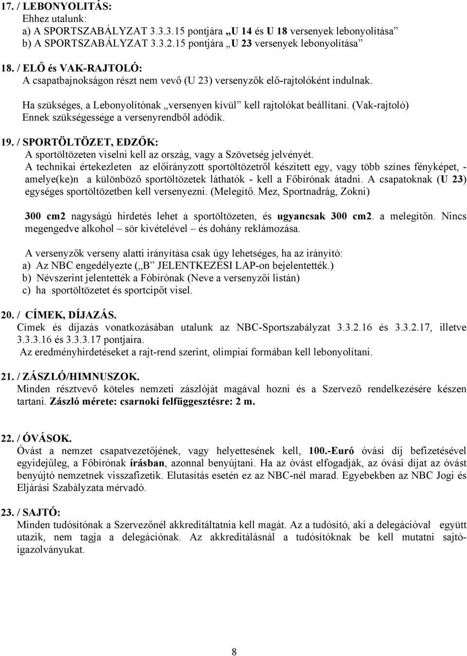 (Vakrajtoló) Ennek szükségessége a versenyrendből adódik. 19. / SPORTÖLTÖZET, EDZŐK: A sportöltözeten viselni kell az ország, vagy a Szövetség jelvényét.