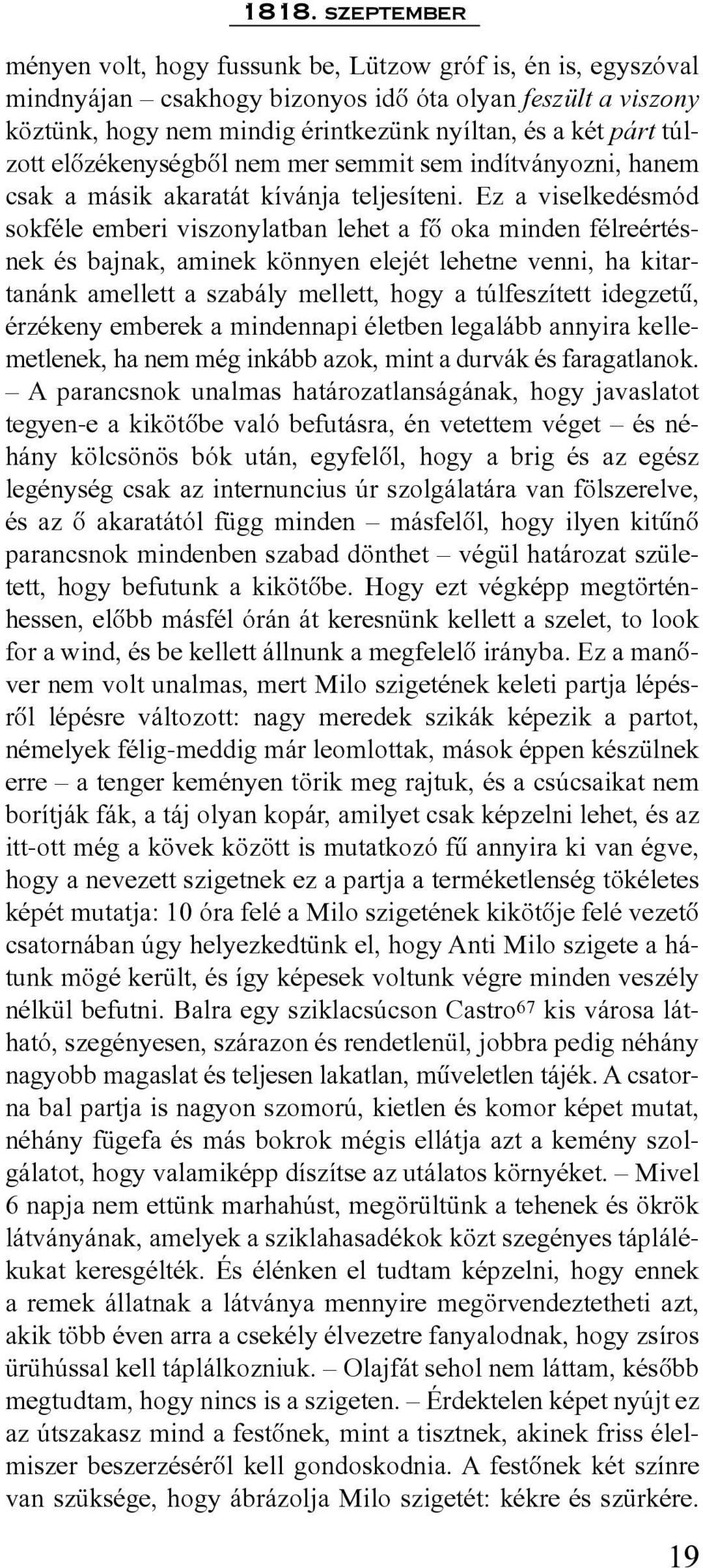 Ez a viselkedésmód sokféle emberi viszonylatban lehet a fõ oka minden félreértésnek és bajnak, aminek könnyen elejét lehetne venni, ha kitartanánk amellett a szabály mellett, hogy a túlfeszített