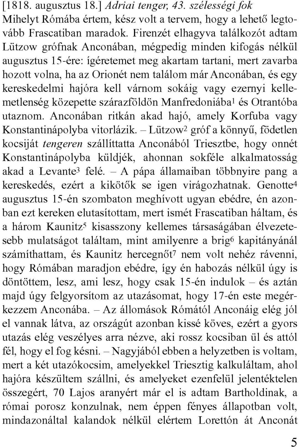 Anconában, és egy kereskedelmi hajóra kell várnom sokáig vagy ezernyi kellemetlenség közepette szárazföldön Manfredoniába 1 és Otrantóba utaznom.