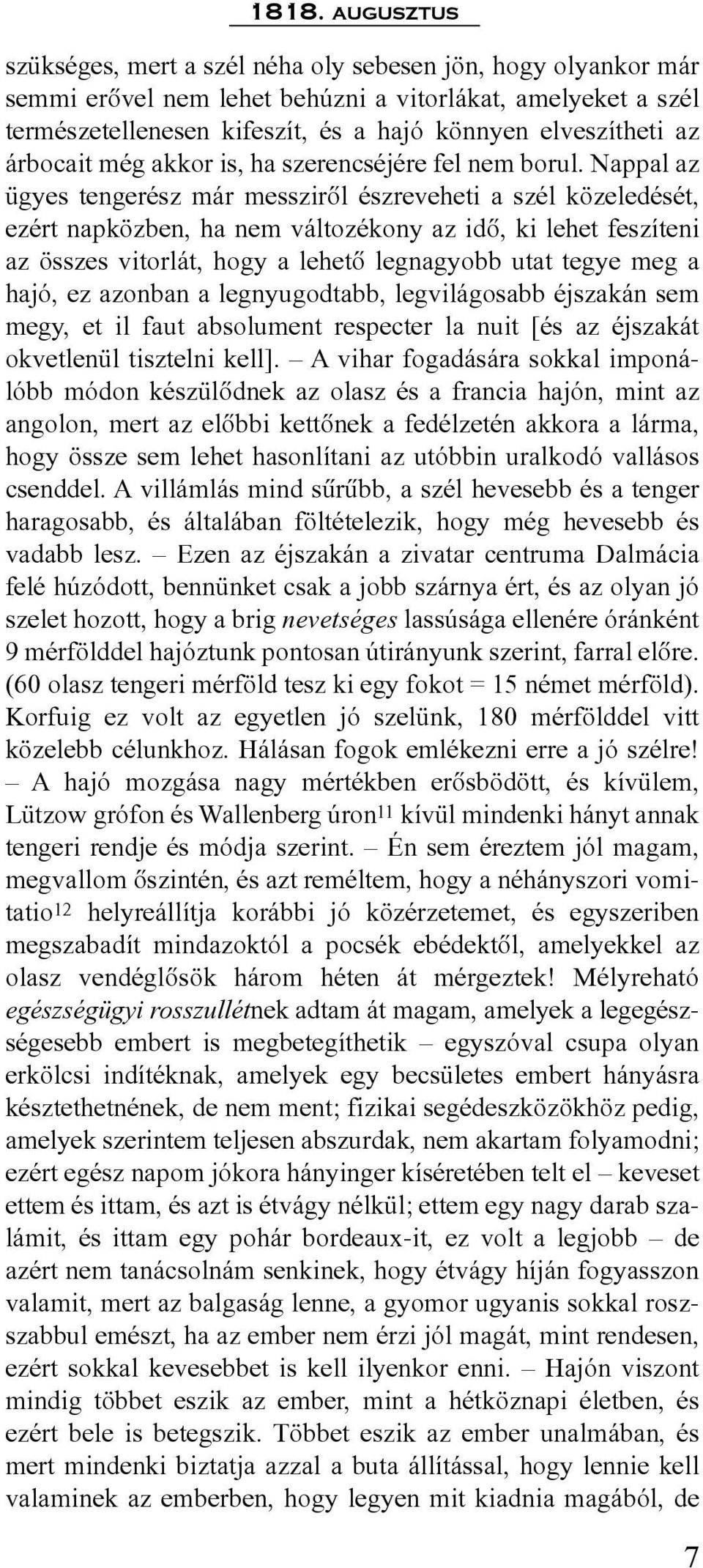 Nappal az ügyes tengerész már messzirõl észreveheti a szél közeledését, ezért napközben, ha nem változékony az idõ, ki lehet feszíteni az összes vitorlát, hogy a lehetõ legnagyobb utat tegye meg a