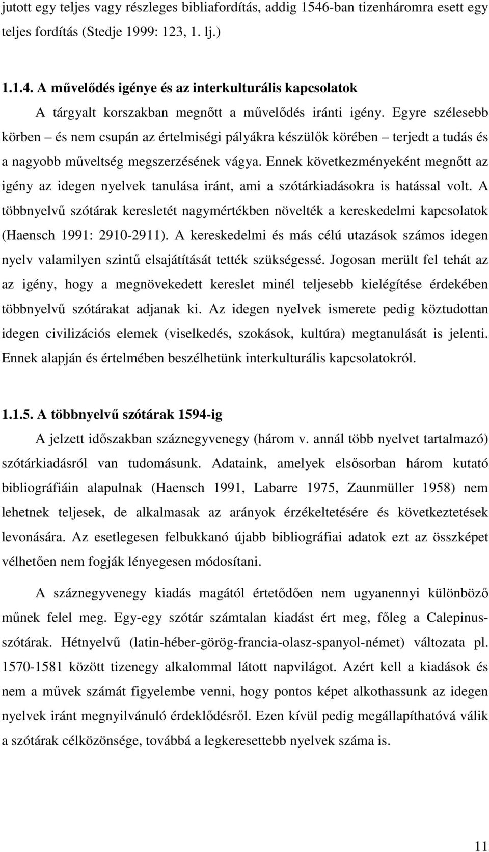 Ennek következményeként megnıtt az igény az idegen nyelvek tanulása iránt, ami a szótárkiadásokra is hatással volt.