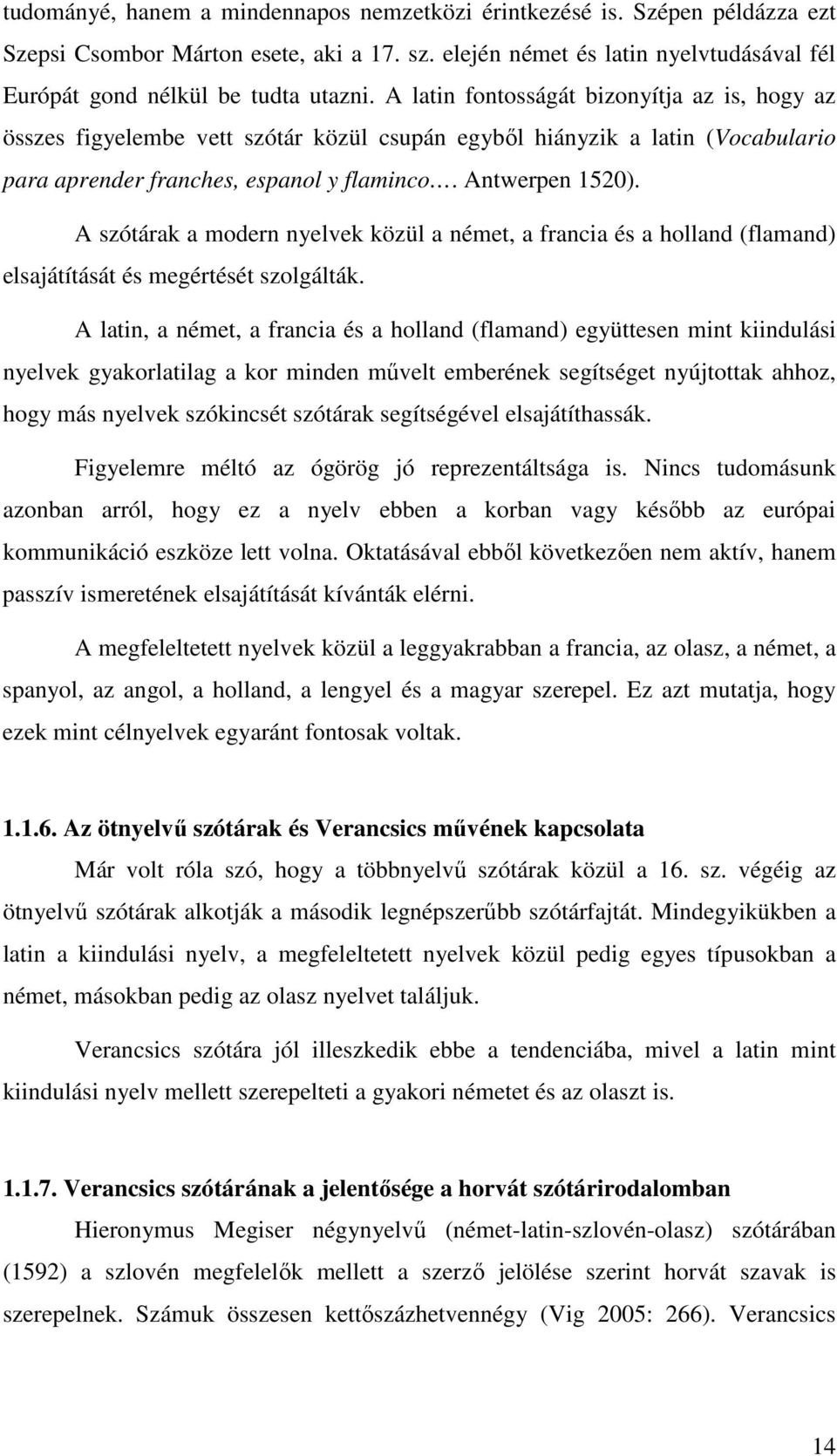 A szótárak a modern nyelvek közül a német, a francia és a holland (flamand) elsajátítását és megértését szolgálták.