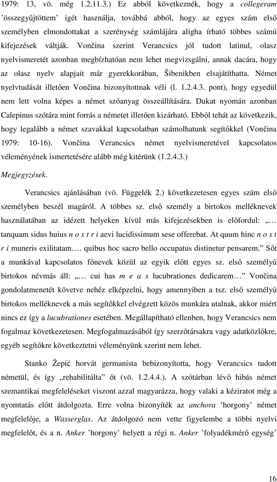 ) Ez abból következnék, hogy a collegeram összegyőjtöttem igét használja, továbbá abból, hogy az egyes szám elsı személyben elmondottakat a szerénység számlájára aligha írható többes számú