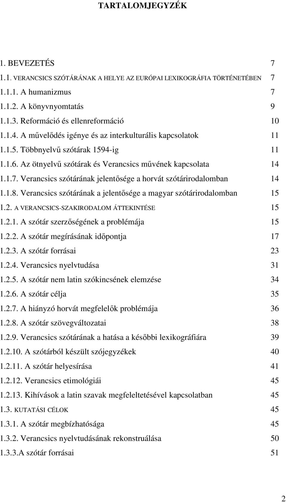 Verancsics szótárának jelentısége a horvát szótárirodalomban 14 1.1.8. Verancsics szótárának a jelentısége a magyar szótárirodalomban 15 1.2. A VERANCSICS-SZAKIRODALOM ÁTTEKINTÉSE 15 1.2.1. A szótár szerzıségének a problémája 15 1.