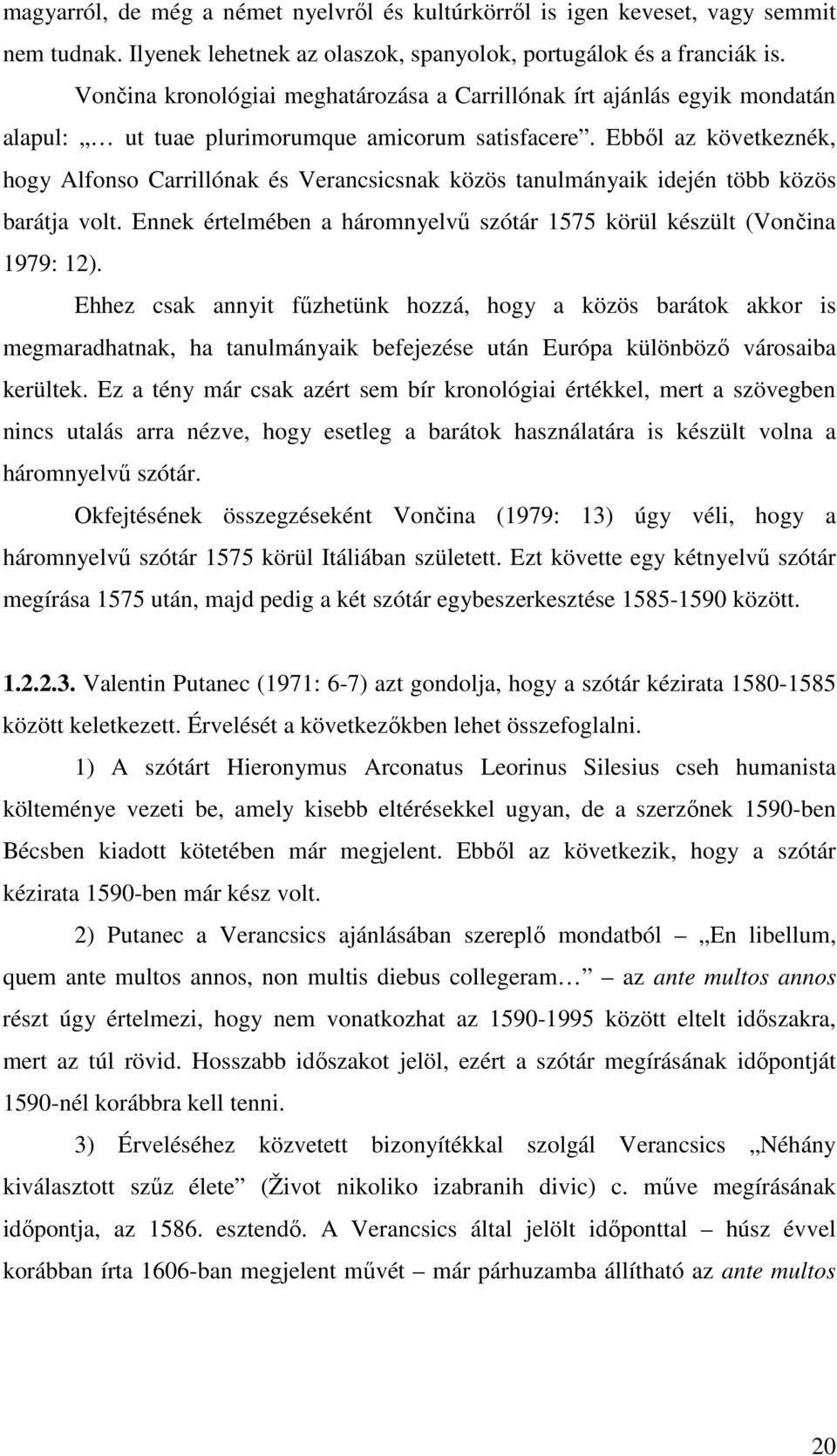 Ebbıl az következnék, hogy Alfonso Carrillónak és Verancsicsnak közös tanulmányaik idején több közös barátja volt. Ennek értelmében a háromnyelvő szótár 1575 körül készült (Vončina 1979: 12).