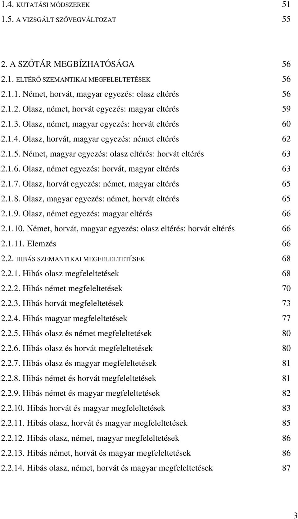 1.7. Olasz, horvát egyezés: német, magyar eltérés 65 2.1.8. Olasz, magyar egyezés: német, horvát eltérés 65 2.1.9. Olasz, német egyezés: magyar eltérés 66 2.1.10.