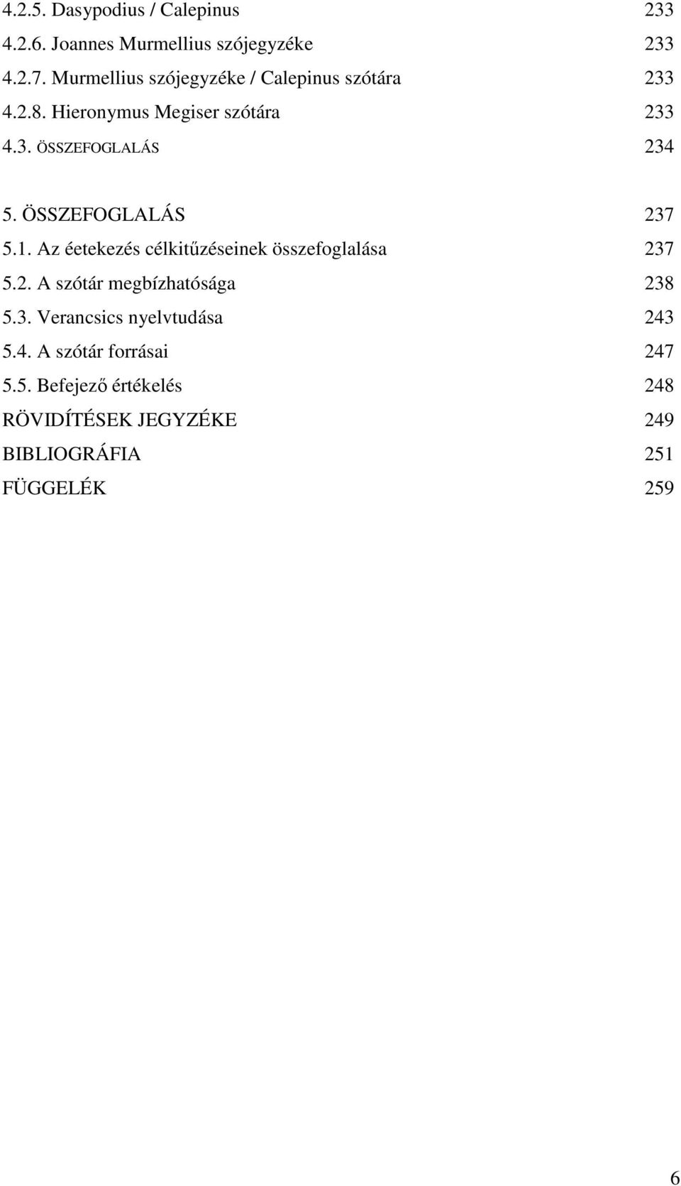 ÖSSZEFOGLALÁS 237 5.1. Az éetekezés célkitőzéseinek összefoglalása 237 5.2. A szótár megbízhatósága 238 5.3. Verancsics nyelvtudása 243 5.