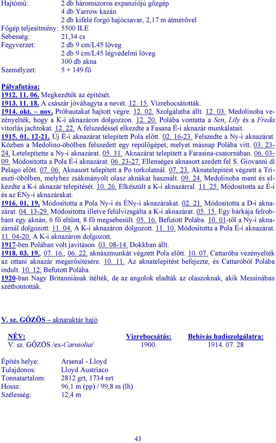 Próbautakat hajtott végre. 12. 02. Szolgálatba állt. 12. 03. Medolinoba vezényelték, hogy a K-i aknazáron dolgozzon. 12. 20. Polába vontatta a Sen, Lily és a Freda vitorlás jachtokat. 12. 22.