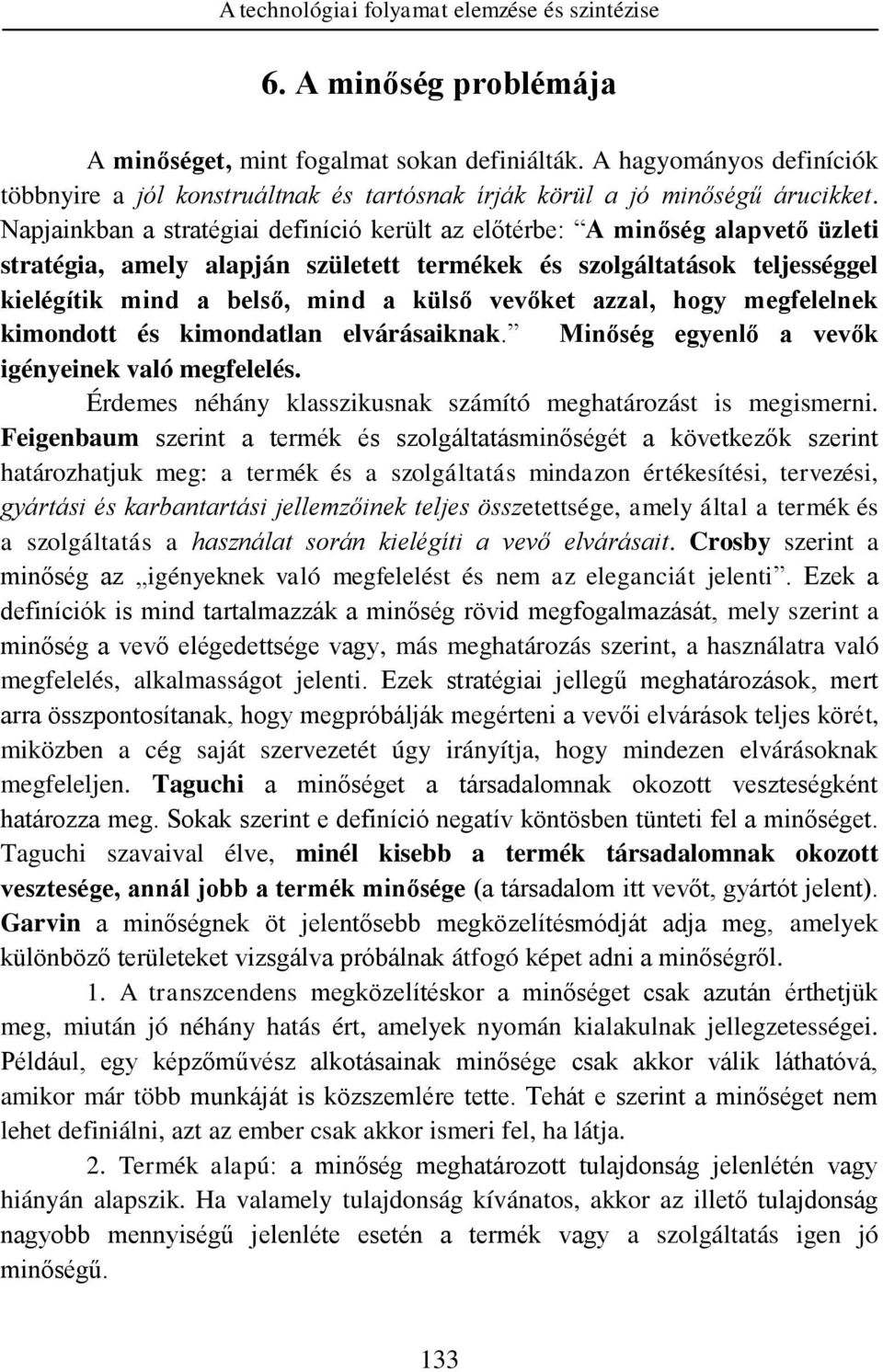 vevőket azzal, hogy megfelelnek kimondott és kimondatlan elvárásaiknak. Minőség egyenlő a vevők igényeinek való megfelelés. Érdemes néhány klasszikusnak számító meghatározást is megismerni.