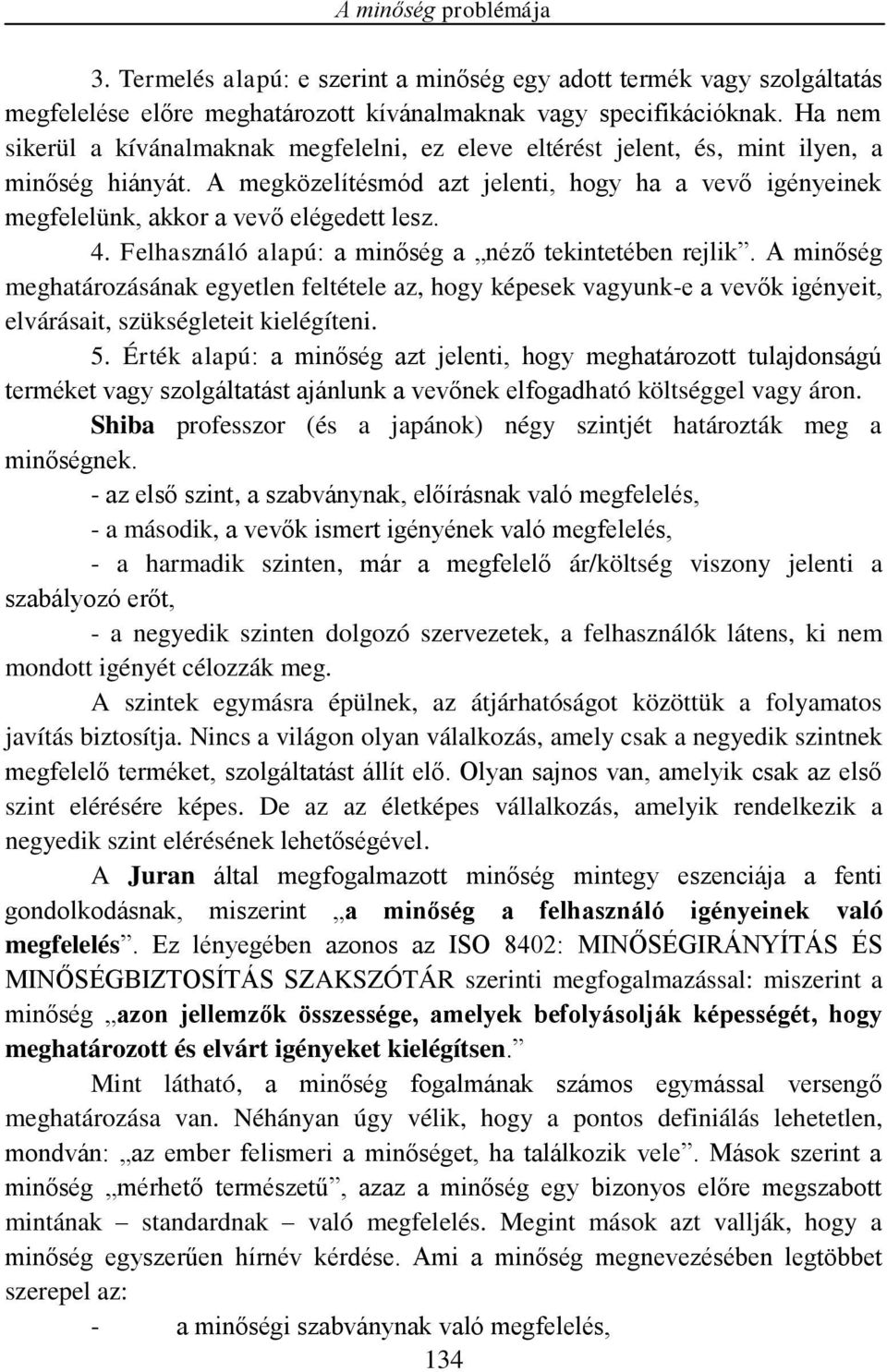 A megközelítésmód azt jelenti, hogy ha a vevő igényeinek megfelelünk, akkor a vevő elégedett lesz. 4. Felhasználó alapú: a minőség a néző tekintetében rejlik.