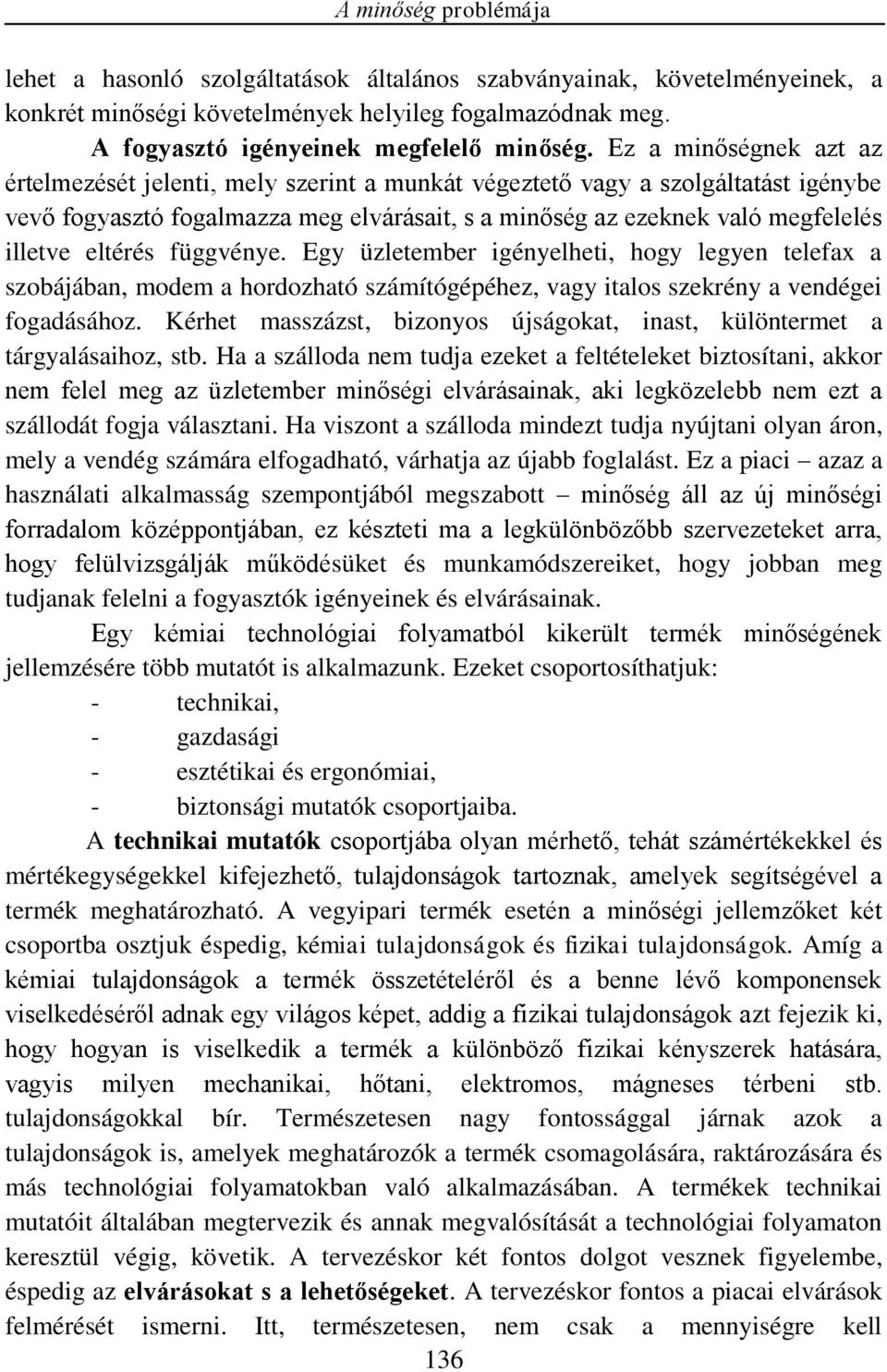 eltérés függvénye. Egy üzletember igényelheti, hogy legyen telefax a szobájában, modem a hordozható számítógépéhez, vagy italos szekrény a vendégei fogadásához.