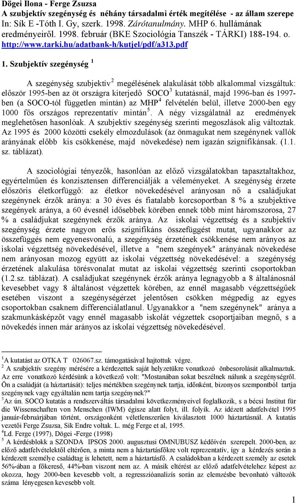 Szubjektív szegénység 1 A szegénység szubjektív 2 megélésének alakulását több alkalommal vizsgáltuk: először -ben az öt országra kiterjedő 3 kutatásnál, majd 1996-ban és - ben (a -tól független