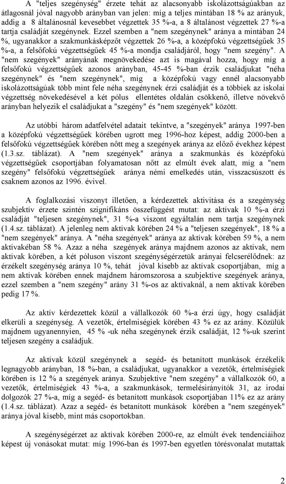 Ezzel szemben a "nem szegénynek" aránya a mintában 24 %, ugyanakkor a szakmunkásképzőt végzettek 26 %-a, a középfokú végzettségűek 35 %-a, a felsőfokú végzettségűek 45 %-a mondja családjáról, hogy