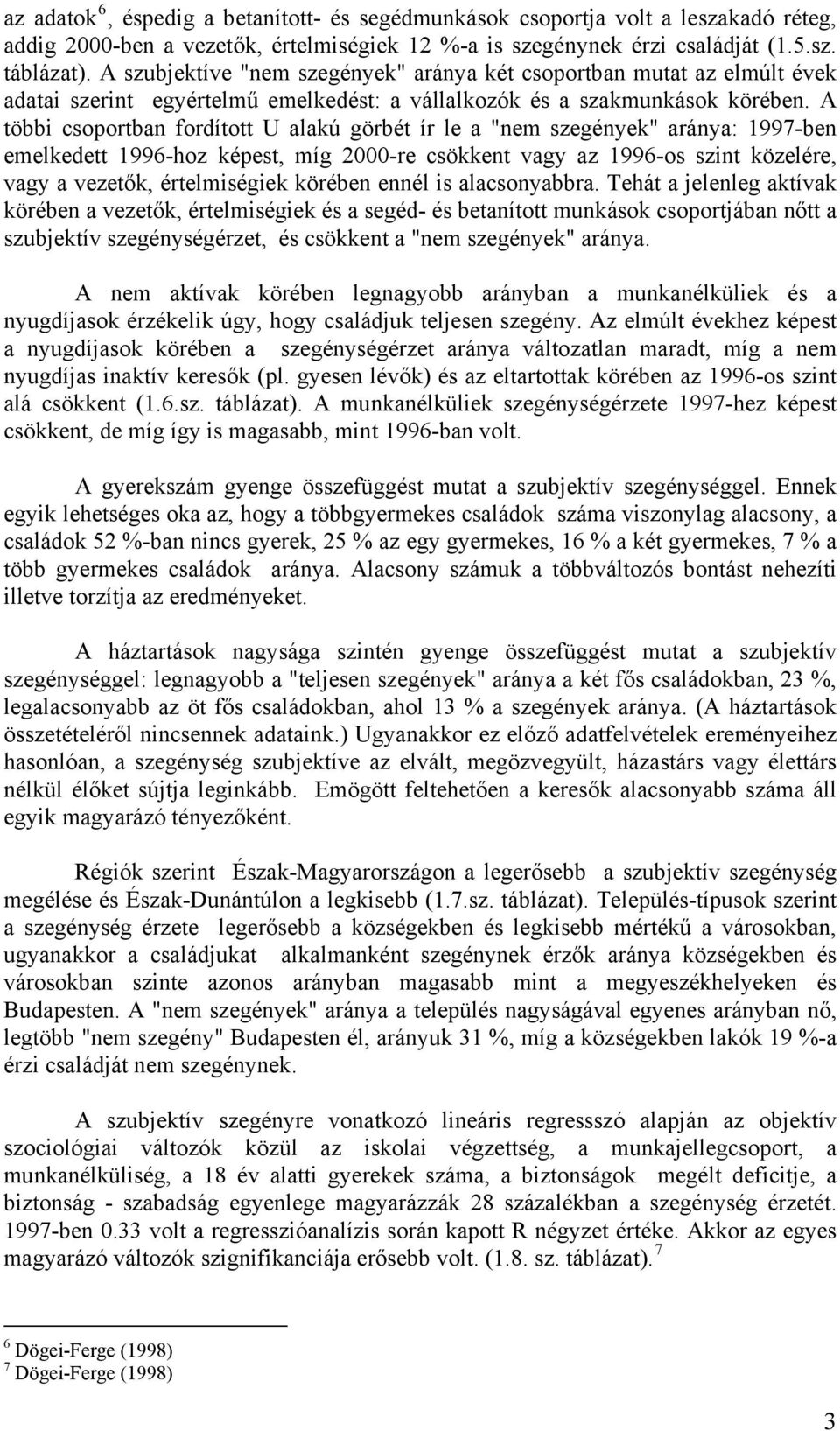 A többi csoportban fordított U alakú görbét ír le a "nem szegények" aránya: -ben emelkedett 1996-hoz képest, míg -re csökkent vagy az 1996-os szint közelére, vagy a vezetők, értelmiségiek körében