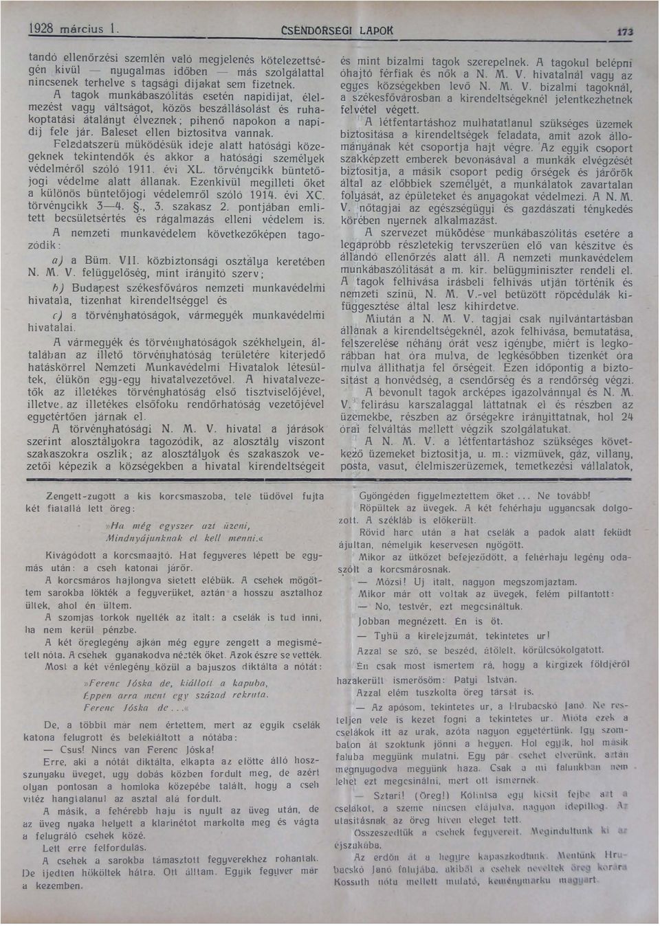 müködésük ideje alatt hatósági közegeknek tekintendők és akkor a hatósági személyek védelméről szóló 1911 évi XL törvénycikk büntetőjogi védelme alatt állanak Ezenkivül megilleti őket a különös