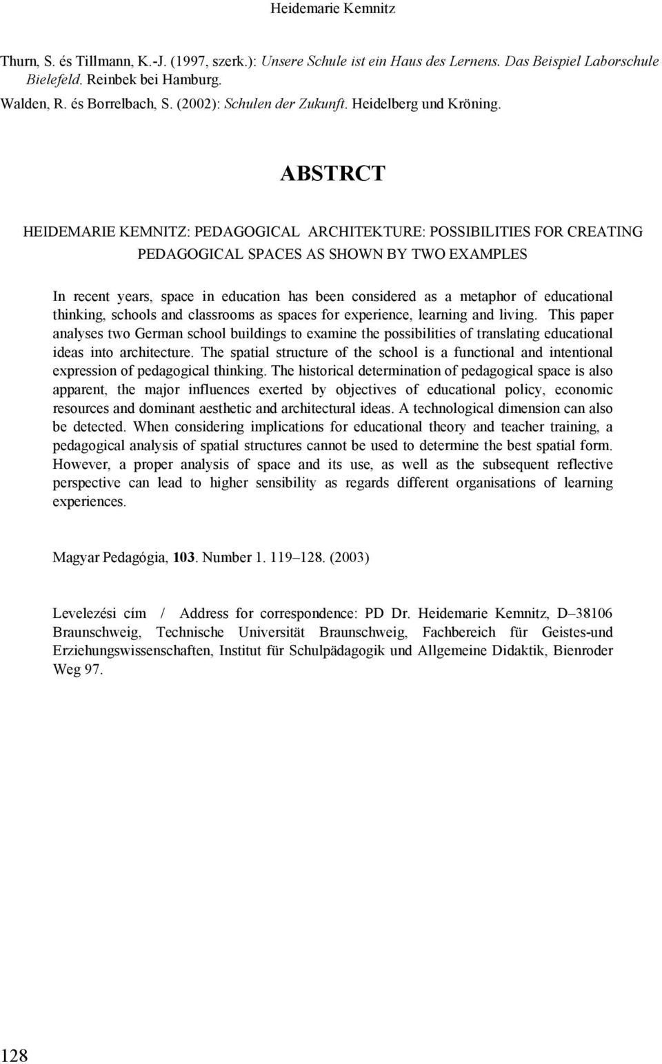 ABSTRCT HEIDEMARIE KEMNITZ: PEDAGOGICAL ARCHITEKTURE: POSSIBILITIES FOR CREATING PEDAGOGICAL SPACES AS SHOWN BY TWO EXAMPLES In recent years, space in education has been considered as a metaphor of