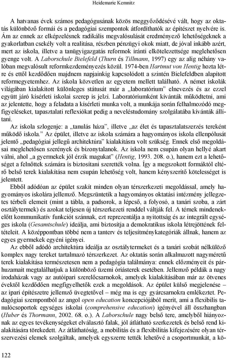 tanügyigazgatás reformok iránti elkötelezettsége meglehetősen gyenge volt. A Laborschule Bielefeld (Thurn és Tillmann, 1997) egy az alig néhány valóban megvalósult reformkezdeményezés közül.