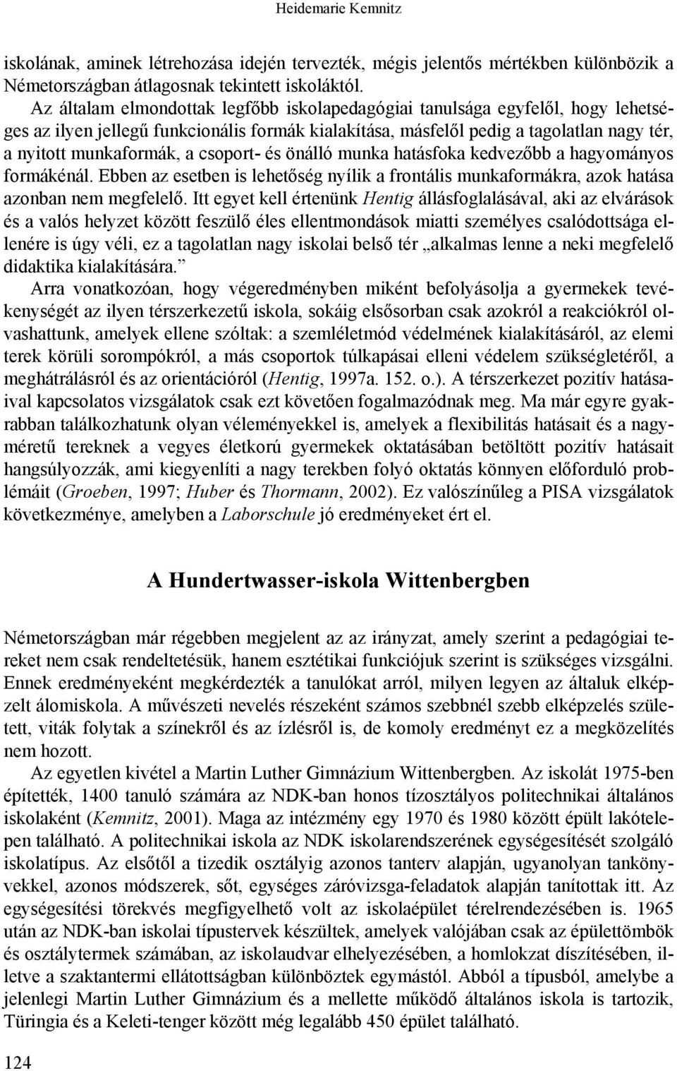 csoport- és önálló munka hatásfoka kedvezőbb a hagyományos formákénál. Ebben az esetben is lehetőség nyílik a frontális munkaformákra, azok hatása azonban nem megfelelő.