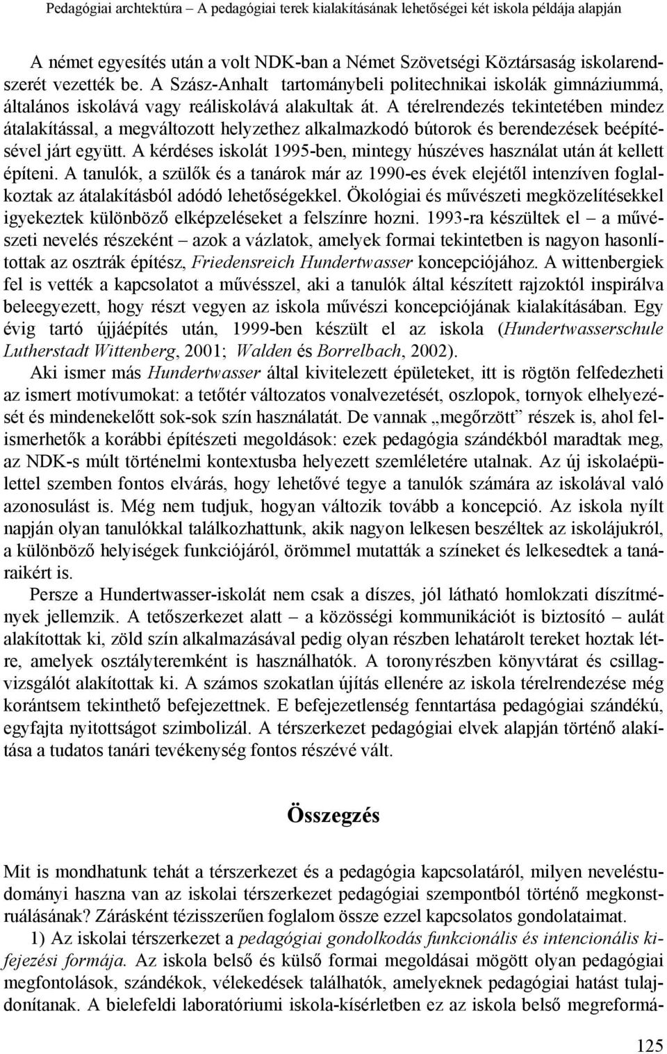 A térelrendezés tekintetében mindez átalakítással, a megváltozott helyzethez alkalmazkodó bútorok és berendezések beépítésével járt együtt.