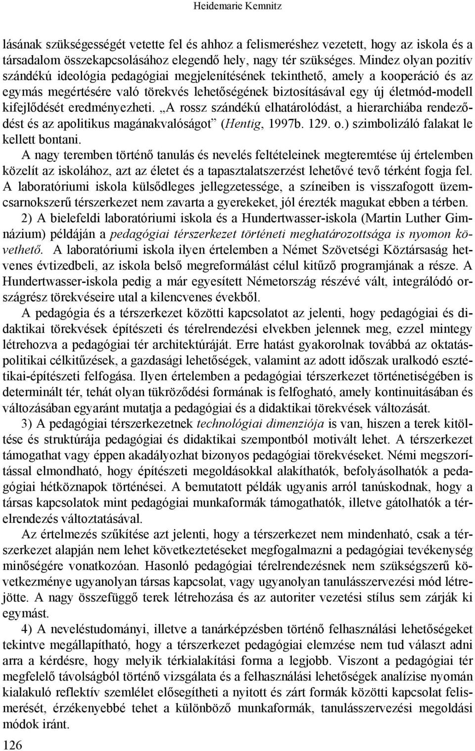 kifejlődését eredményezheti. A rossz szándékú elhatárolódást, a hierarchiába rendeződést és az apolitikus magánakvalóságot (Hentig, 1997b. 129. o.) szimbolizáló falakat le kellett bontani.