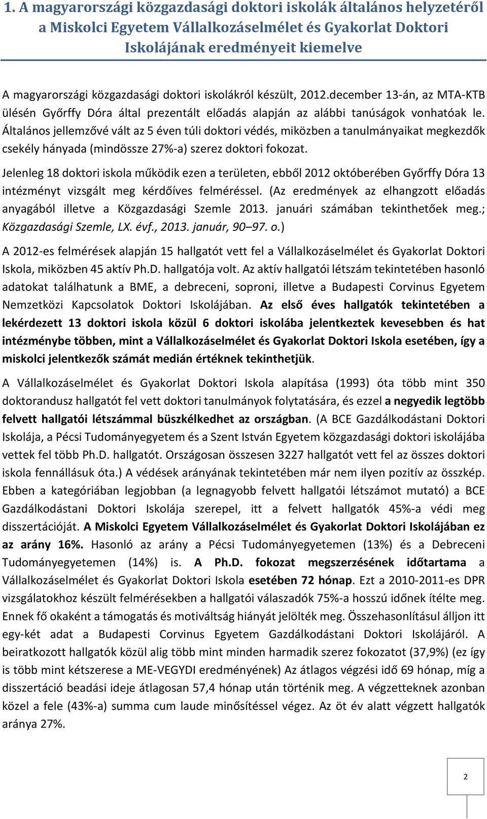 Általános jellemzővé vált az 5 éven túli doktori védés, miközben a tanulmányaikat megkezdők csekély hányada (mindössze 27%-a) szerez doktori fokozat.