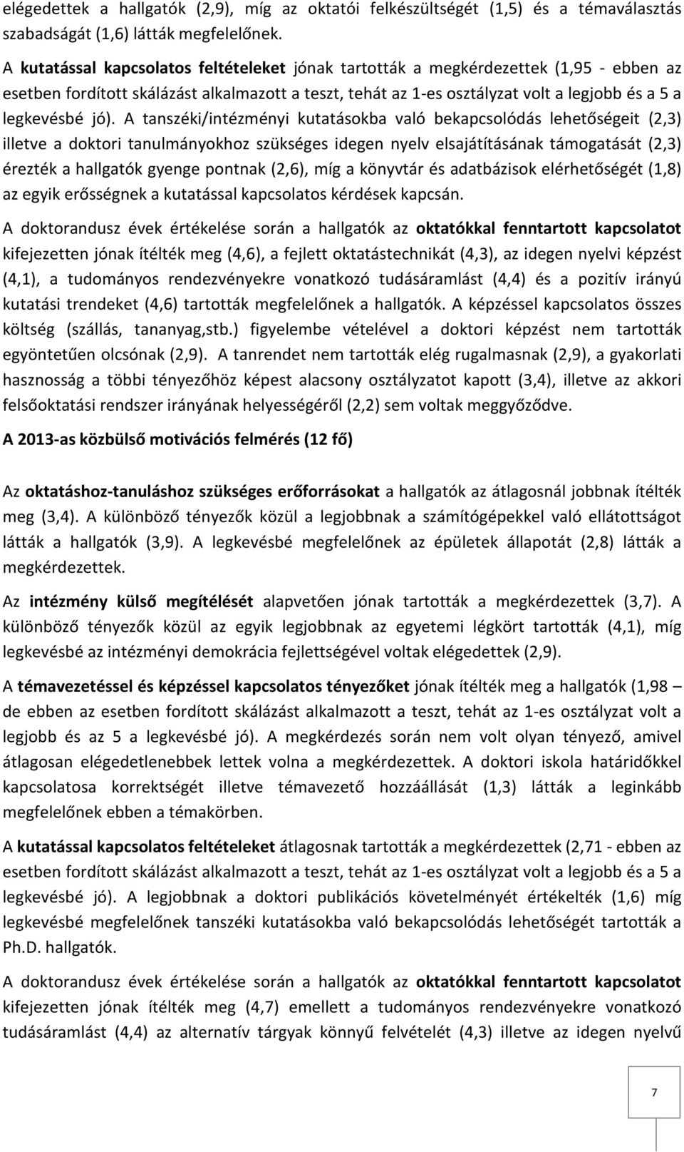 jó). A tanszéki/intézményi kutatásokba való bekapcsolódás lehetőségeit (2,3) illetve a doktori tanulmányokhoz szükséges idegen nyelv elsajátításának támogatását (2,3) érezték a hallgatók gyenge