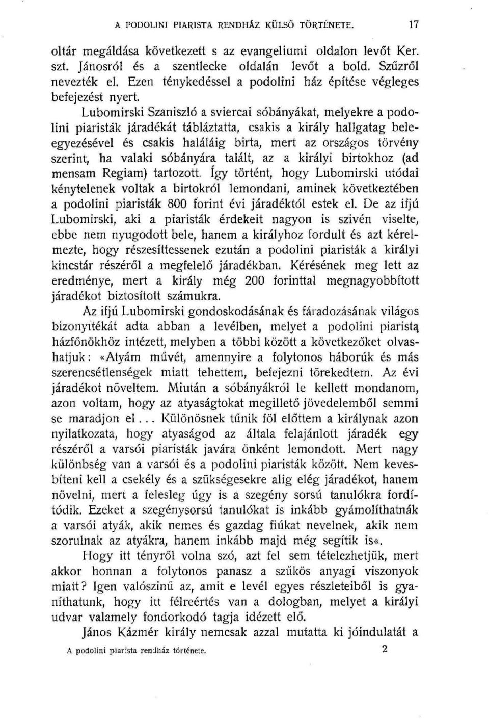 beleegyezésével és csakis haláláig birta ; mert az országos törvény szerint, ha valaki sóbányára talált, az a királyi birtokhoz (ad mensam Regiam) tartozott, így történt, hogy Lubomirski utódai