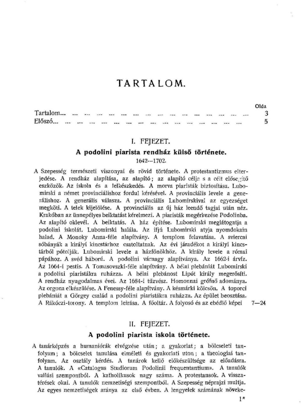 Lubomirski a német provinciálishoz fordul kérésével. A provinciális levele a generálishoz. A generális válasza. A provinciális Lubomirskival az egyezséget megköti. A telek kijelölése.